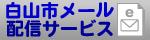 白山市メール配信サービス（外部リンク・新しいウィンドウで開きます）