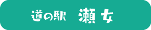 道の駅　瀬女（外部リンク・新しいウィンドウで開きます）